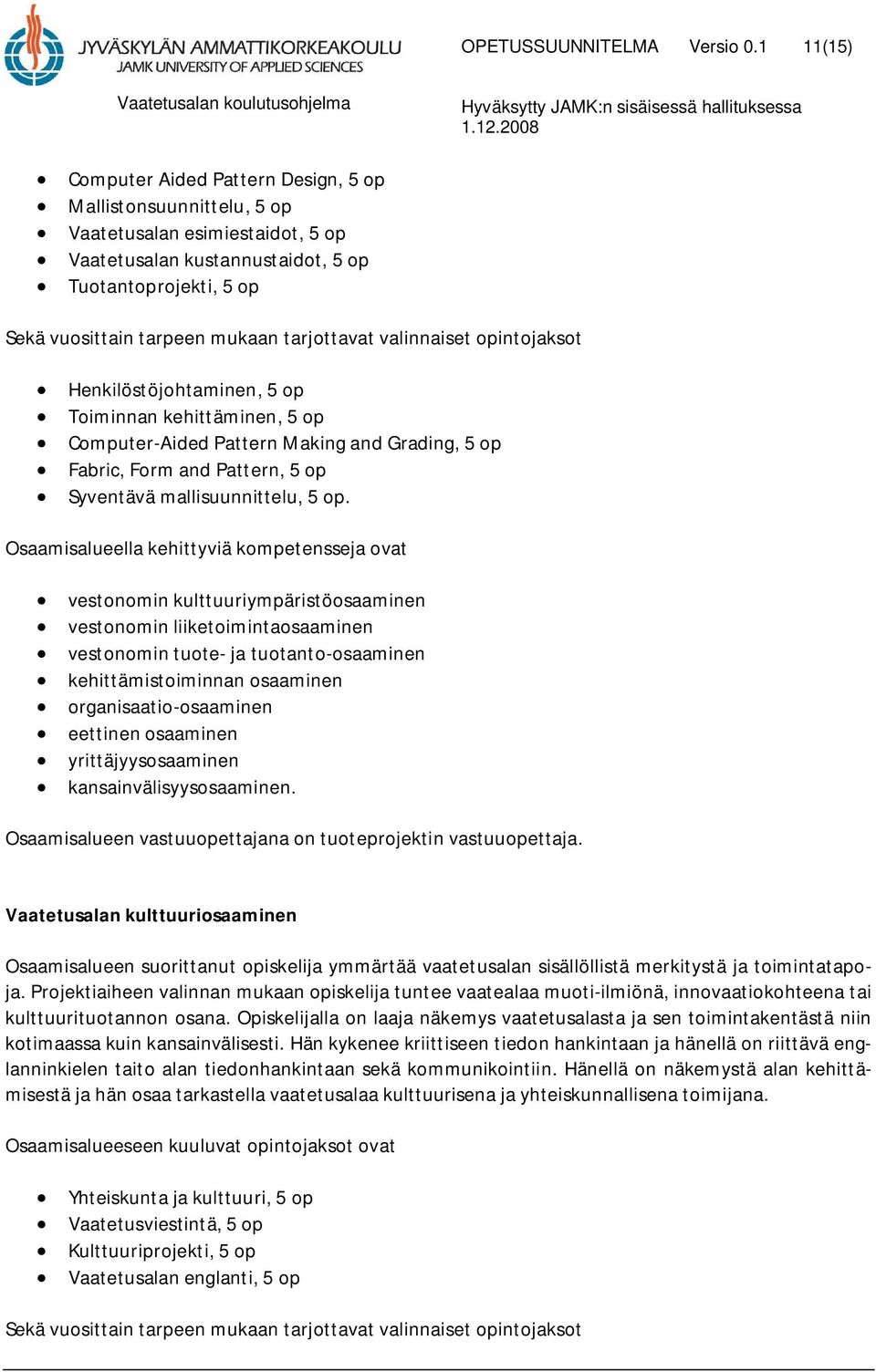 tarjottavat valinnaiset opintojaksot Henkilöstöjohtaminen, 5 op Toiminnan kehittäminen, 5 op Computer-Aided Pattern Making and Grading, 5 op Fabric, Form and Pattern, 5 op Syventävä mallisuunnittelu,