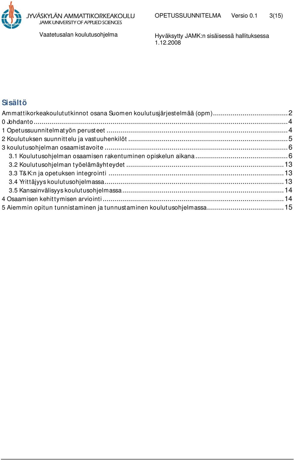 1 Koulutusohjelman osaamisen rakentuminen opiskelun aikana... 6 3.2 Koulutusohjelman työelämäyhteydet... 13 3.3 T&K:n ja opetuksen integrointi... 13 3.4 Yrittäjyys koulutusohjelmassa.