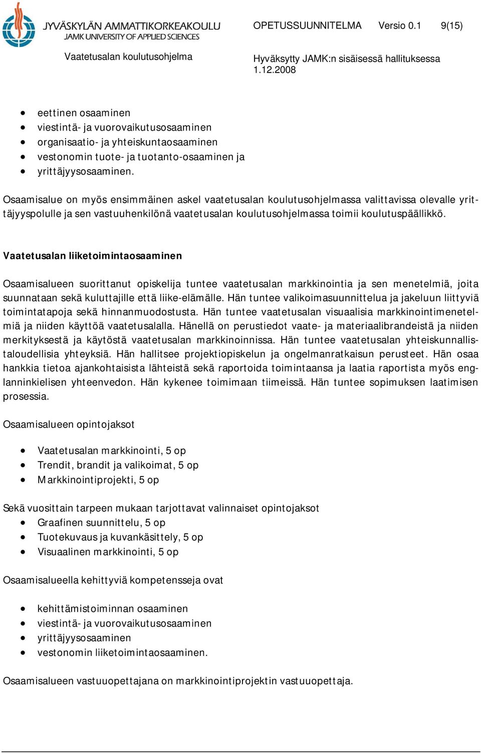 Vaatetusalan liiketoimintaosaaminen Osaamisalueen suorittanut opiskelija tuntee vaatetusalan markkinointia ja sen menetelmiä, joita suunnataan sekä kuluttajille että liike-elämälle.