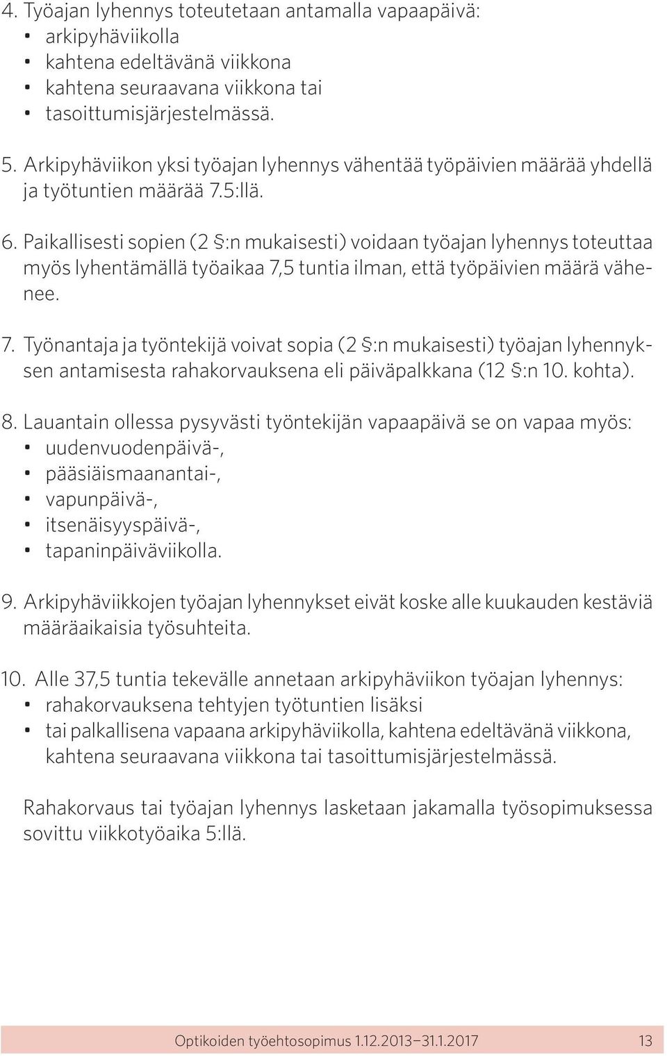 Paikallisesti sopien (2 :n mukaisesti) voidaan työajan lyhennys toteuttaa myös lyhentämällä työaikaa 7,