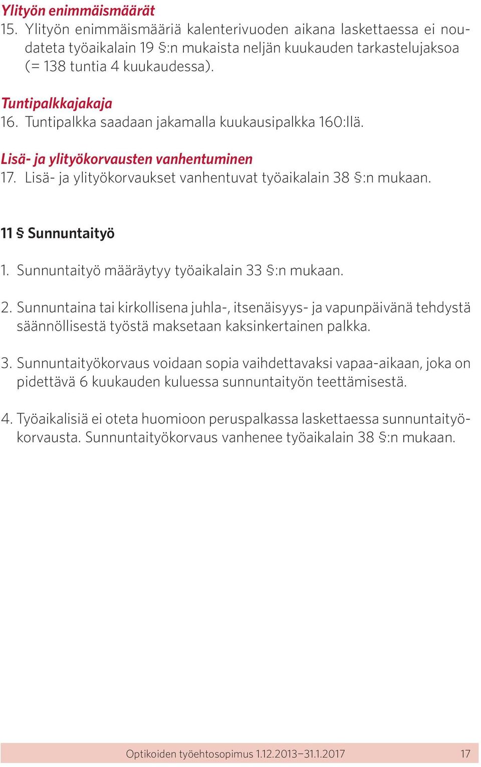 11 Sunnuntaityö 1. Sunnuntaityö määräytyy työaikalain 33 :n mukaan. 2.