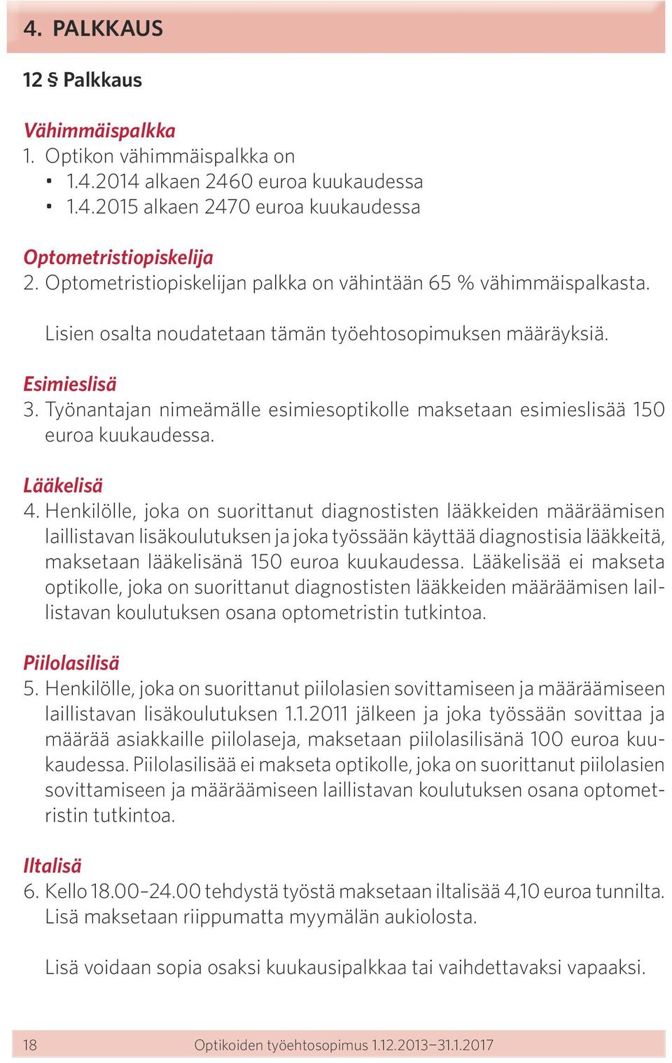 Työnantajan nimeämälle esimiesoptikolle maksetaan esimieslisää 150 euroa kuukaudessa. Lääkelisä 4.