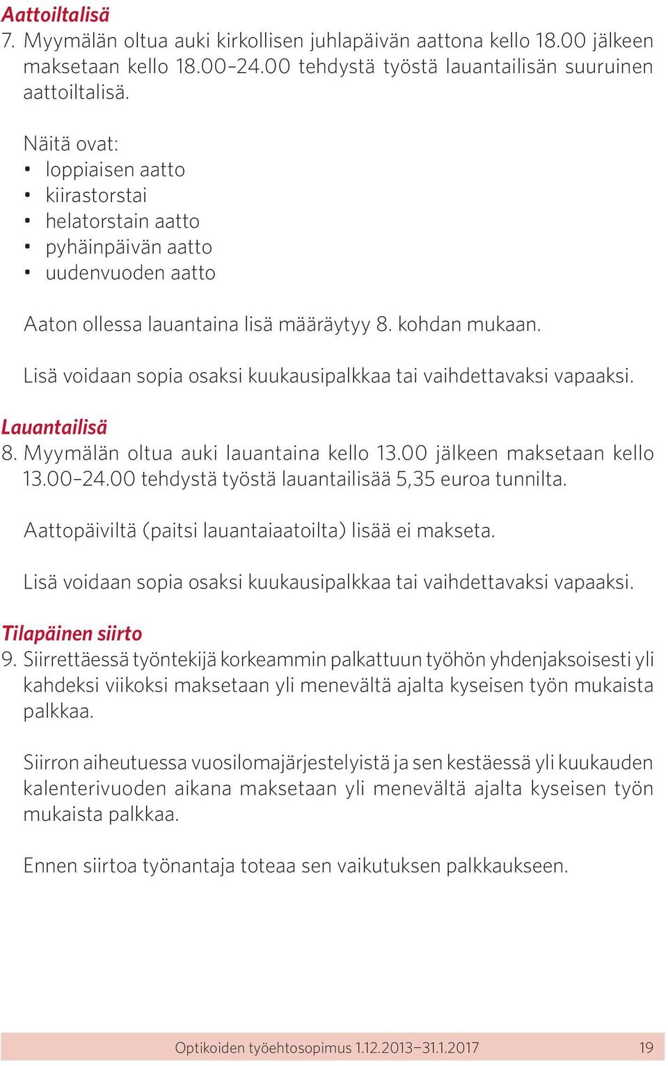 Lisä voidaan sopia osaksi kuukausipalkkaa tai vaihdettavaksi vapaaksi. Lauantailisä 8. Myymälän oltua auki lauantaina kello 13.00 jälkeen maksetaan kello 13.00 24.