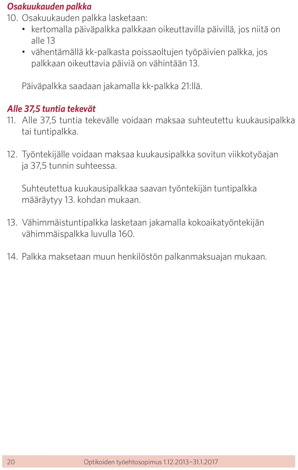 on vähintään 13. Päiväpalkka saadaan jakamalla kk-palkka 21:llä. Alle 37,5 tuntia tekevät 11. Alle 37,5 tuntia tekevälle voidaan maksaa suhteutettu kuukausipalkka tai tuntipalkka. 12.