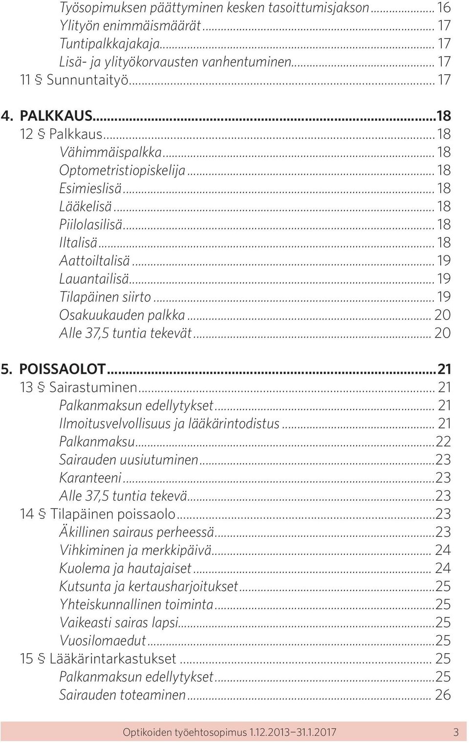 .. 19 Osakuukauden palkka... 20 Alle 37,5 tuntia tekevät... 20 5. POISSAOLOT...21 13 Sairastuminen... 21 Palkanmaksun edellytykset... 21 Ilmoitusvelvollisuus ja lääkärintodistus... 21 Palkanmaksu...22 Sairauden uusiutuminen.