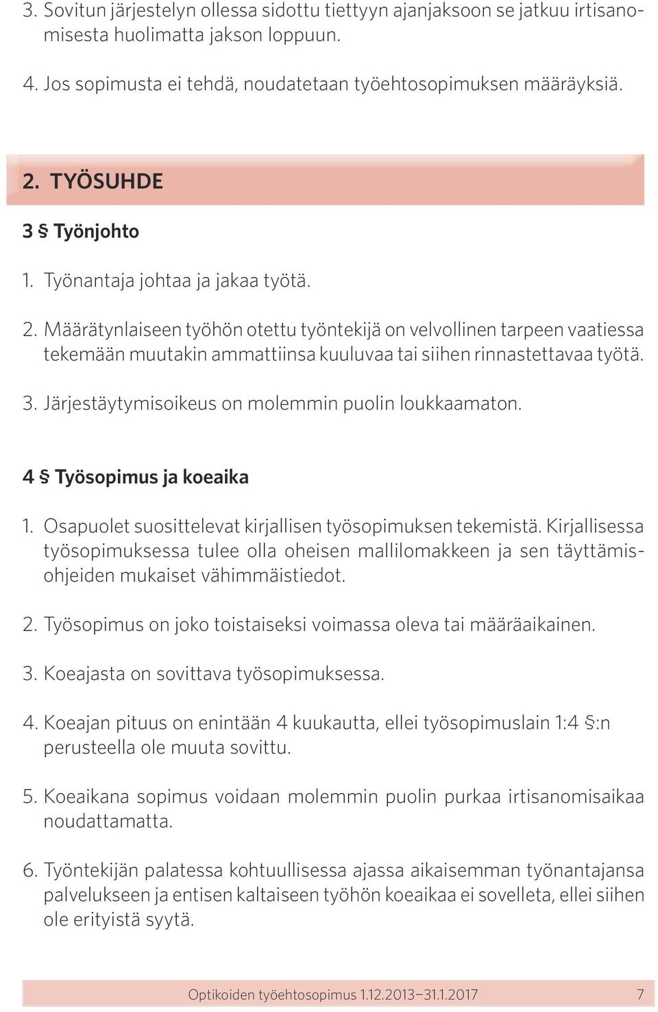 Määrätynlaiseen työhön otettu työntekijä on velvollinen tarpeen vaatiessa tekemään muutakin ammattiinsa kuuluvaa tai siihen rinnastettavaa työtä. 3.