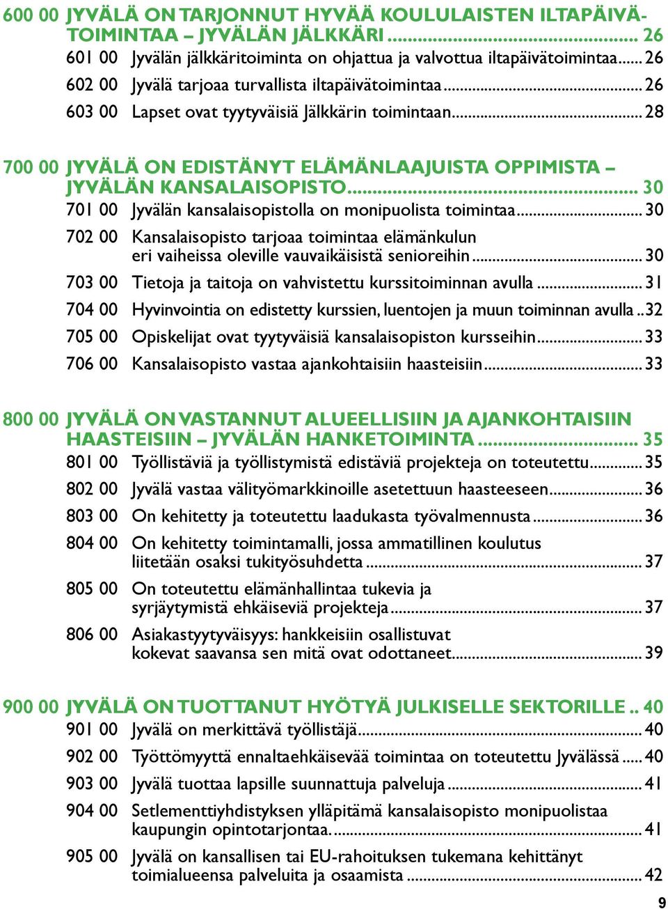 .. 30 701 00 Jyvälän kansalaisopistolla on monipuolista toimintaa...30 702 00 Kansalaisopisto tarjoaa toimintaa elämänkulun eri vaiheissa oleville vauvaikäisistä senioreihin.