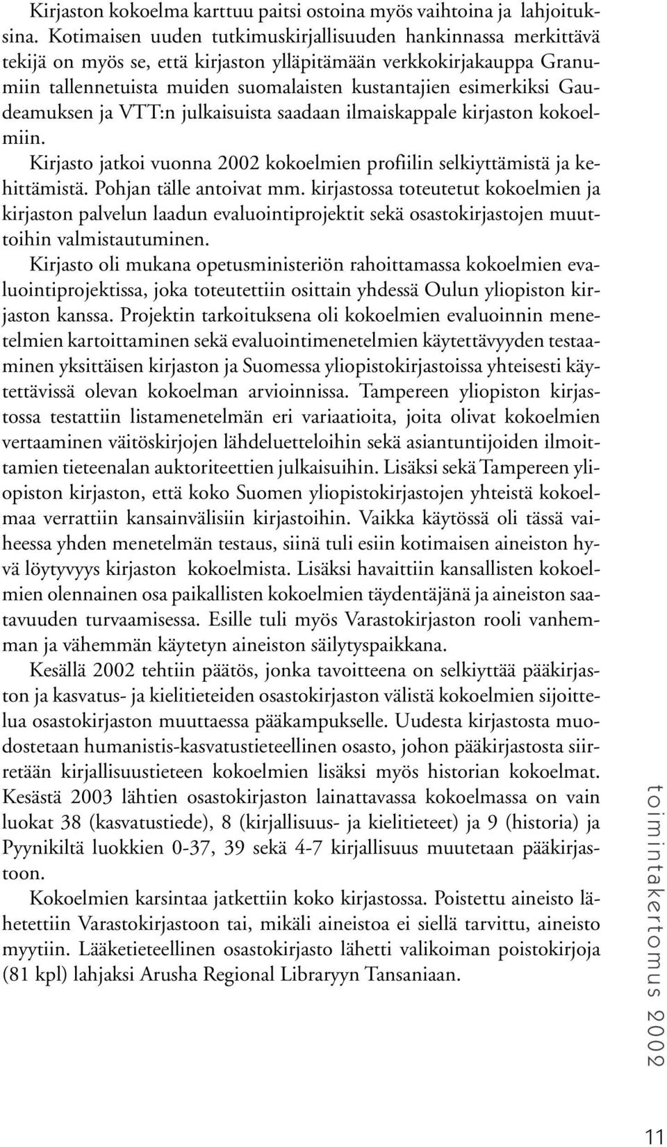 Gaudeamuksen ja VTT:n julkaisuista saadaan ilmaiskappale kirjaston kokoelmiin. Kirjasto jatkoi vuonna 2002 kokoelmien profiilin selkiyttämistä ja kehittämistä. Pohjan tälle antoivat mm.