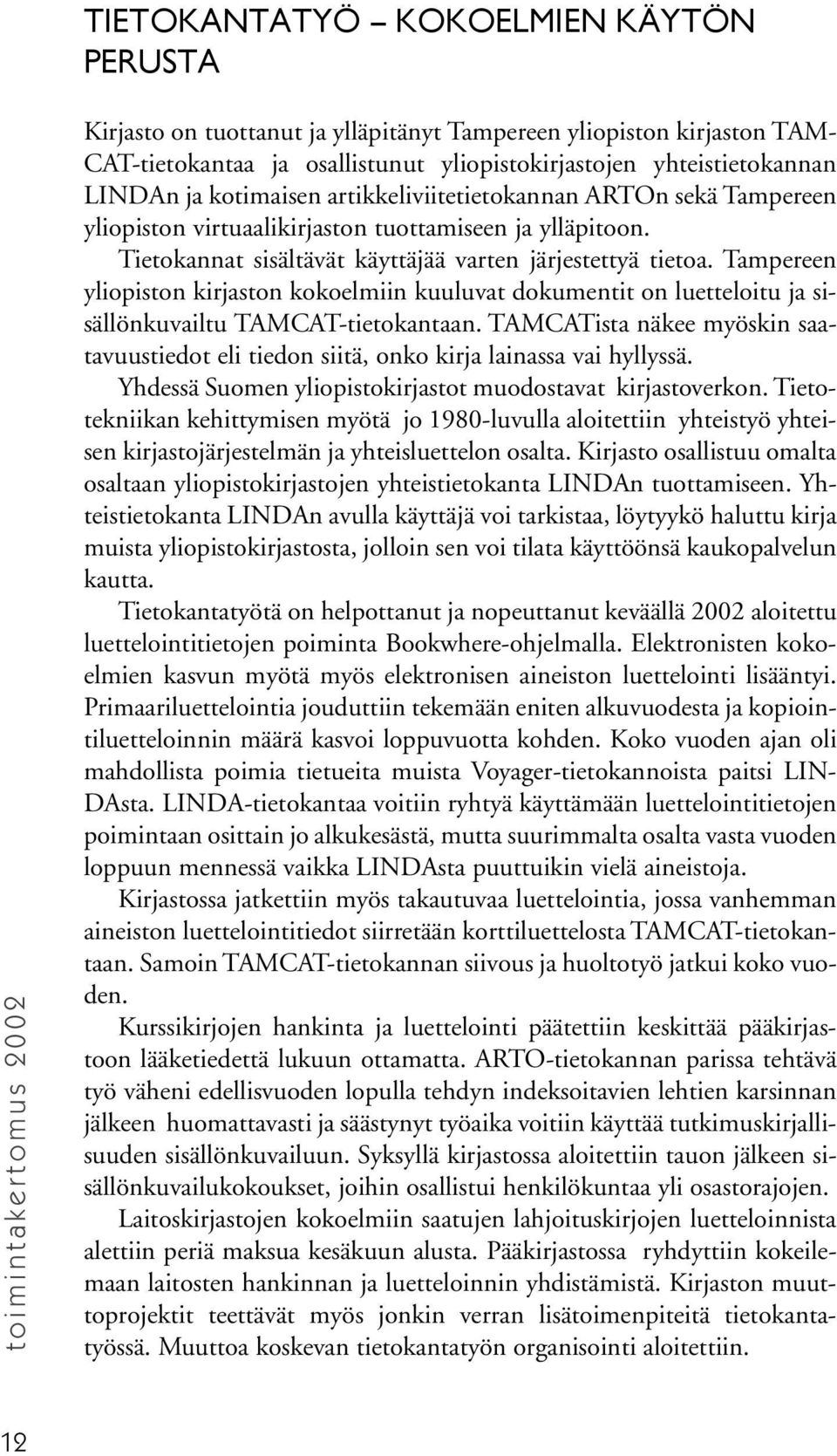 Tietokannat sisältävät käyttäjää varten järjestettyä tietoa. Tampereen yliopiston kirjaston kokoelmiin kuuluvat dokumentit on luetteloitu ja sisällönkuvailtu TAMCAT-tietokantaan.
