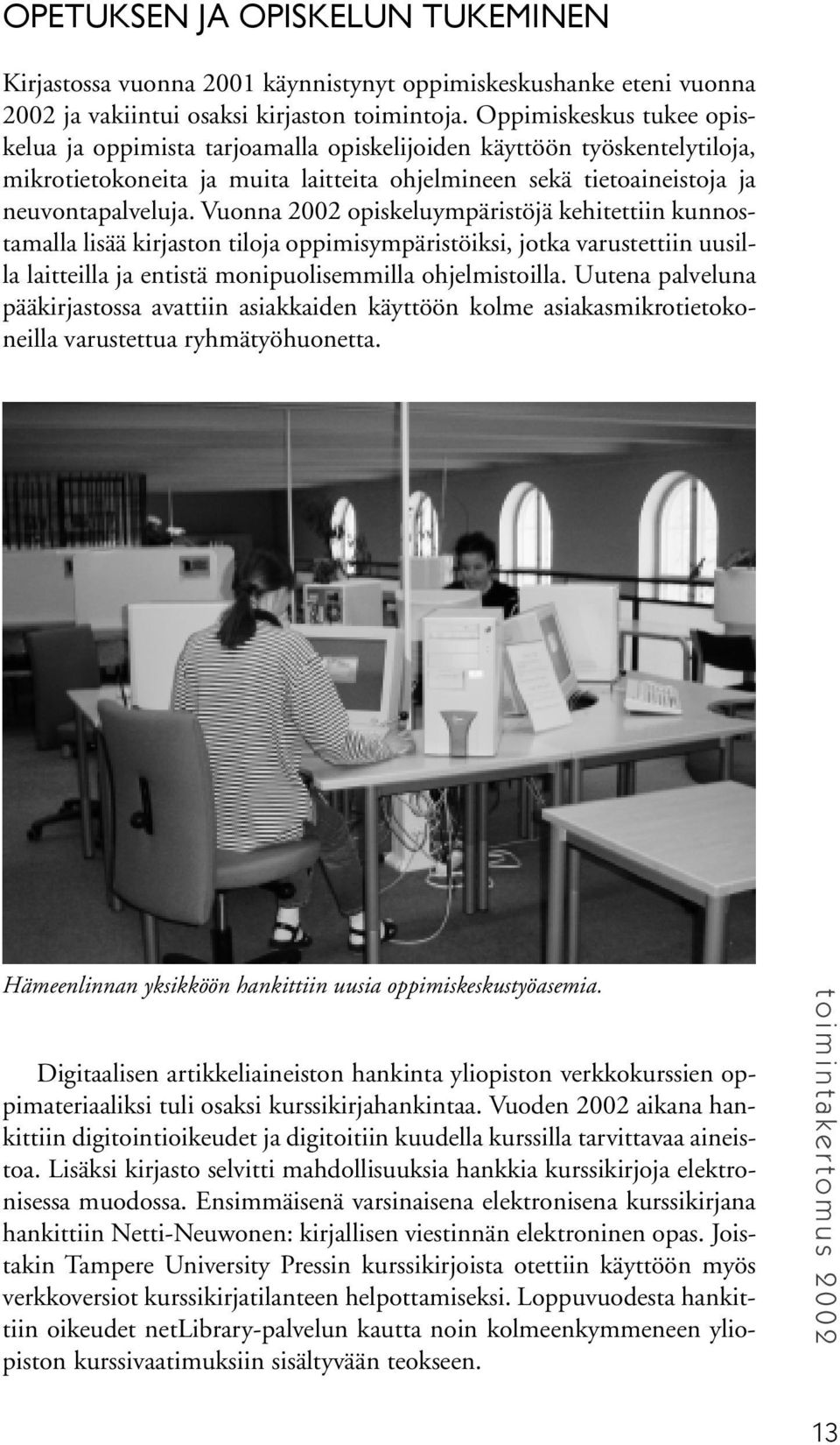 Vuonna 2002 opiskeluympäristöjä kehitettiin kunnostamalla lisää kirjaston tiloja oppimisympäristöiksi, jotka varustettiin uusilla laitteilla ja entistä monipuolisemmilla ohjelmistoilla.