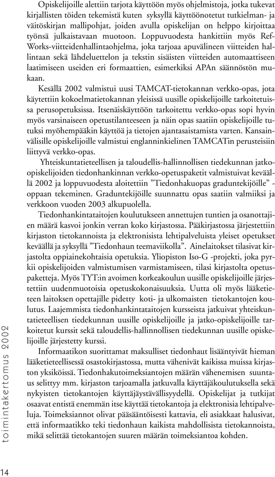 Loppuvuodesta hankittiin myös Ref- Works-viitteidenhallintaohjelma, joka tarjoaa apuvälineen viitteiden hallintaan sekä lähdeluettelon ja tekstin sisäisten viitteiden automaattiseen laatimiseen
