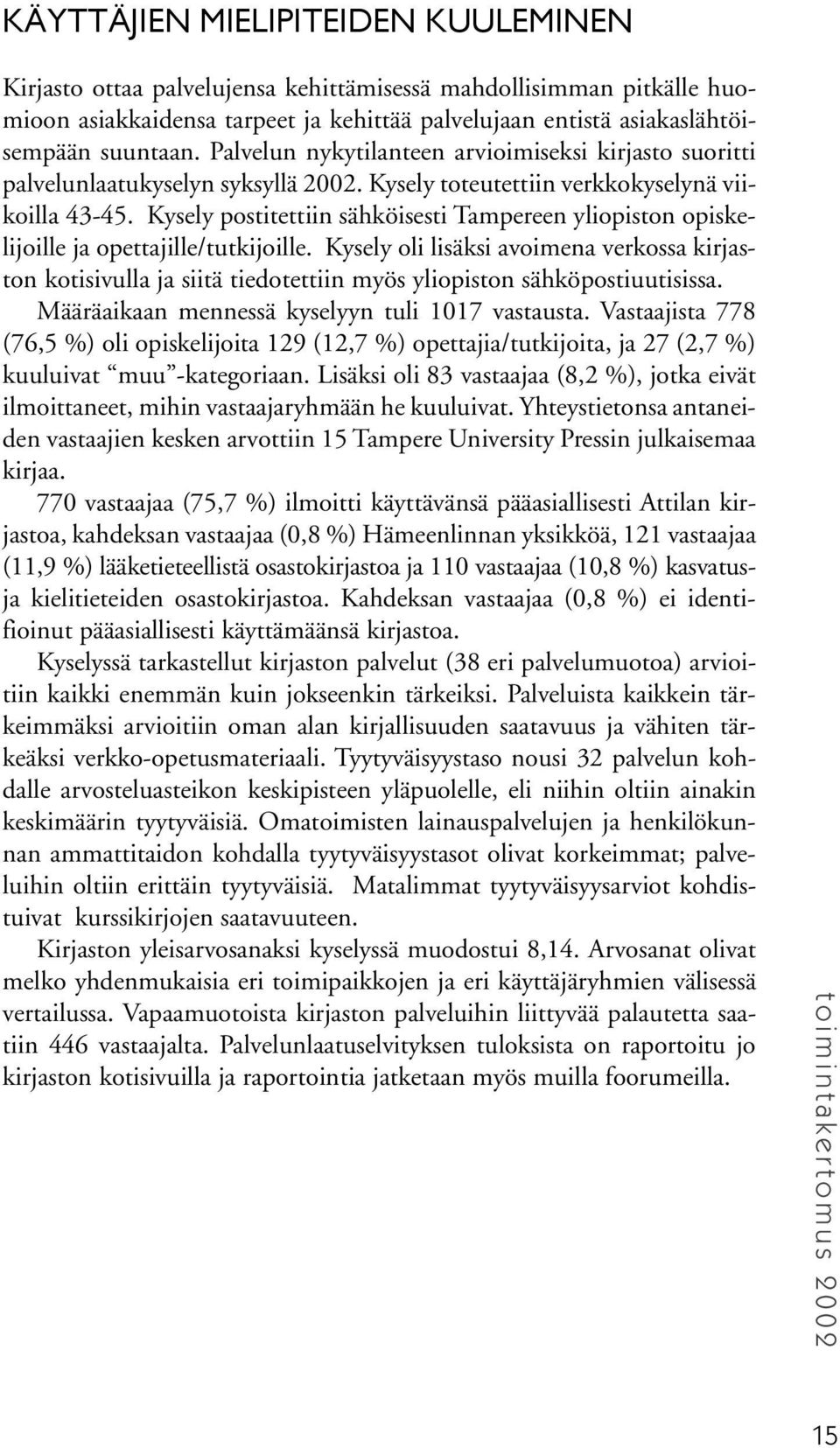 Kysely postitettiin sähköisesti Tampereen yliopiston opiskelijoille ja opettajille/tutkijoille.