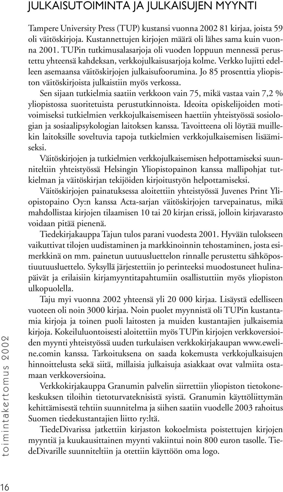 Verkko lujitti edelleen asemaansa väitöskirjojen julkaisufoorumina. Jo 85 prosenttia yliopiston väitöskirjoista julkaistiin myös verkossa.