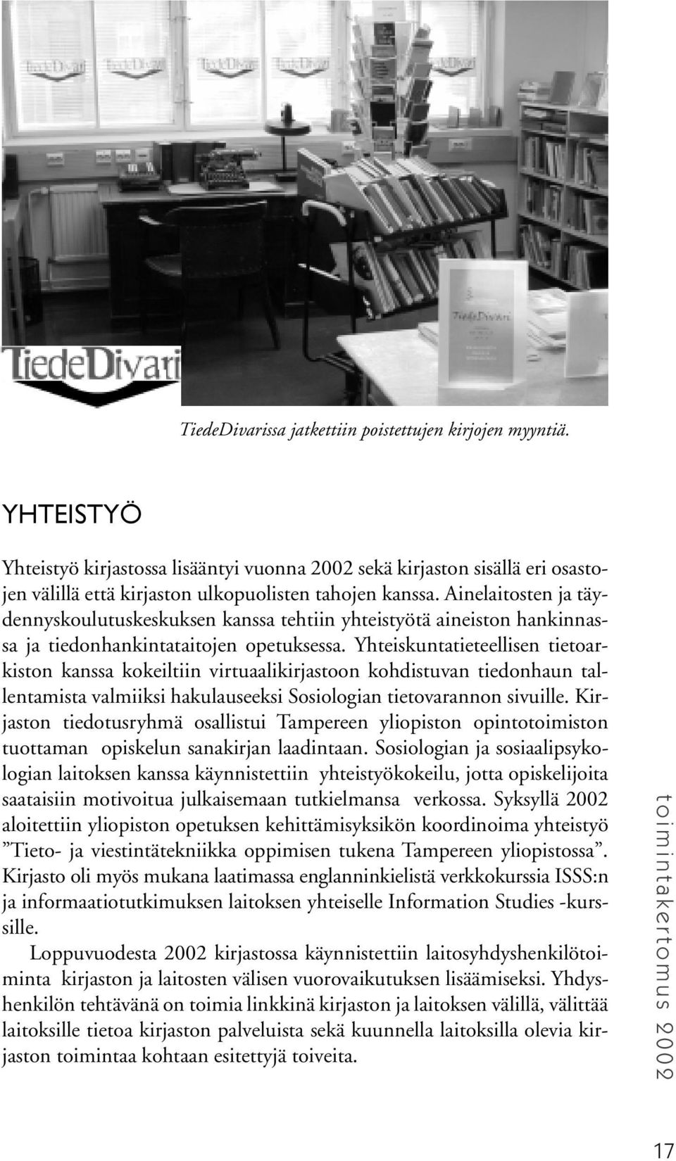 Yhteiskuntatieteellisen tietoarkiston kanssa kokeiltiin virtuaalikirjastoon kohdistuvan tiedonhaun tallentamista valmiiksi hakulauseeksi Sosiologian tietovarannon sivuille.