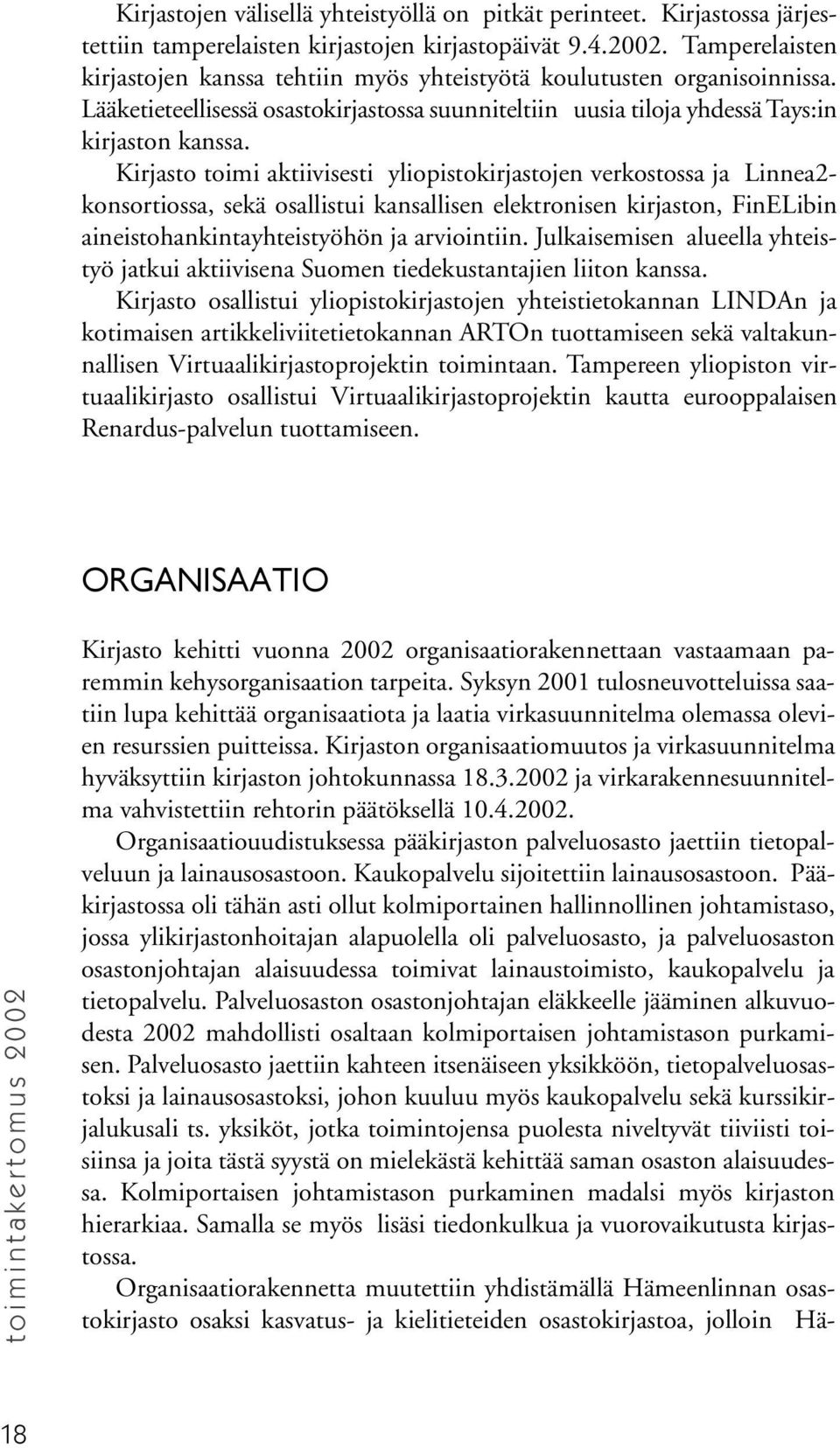 Kirjasto toimi aktiivisesti yliopistokirjastojen verkostossa ja Linnea2- konsortiossa, sekä osallistui kansallisen elektronisen kirjaston, FinELibin aineistohankintayhteistyöhön ja arviointiin.