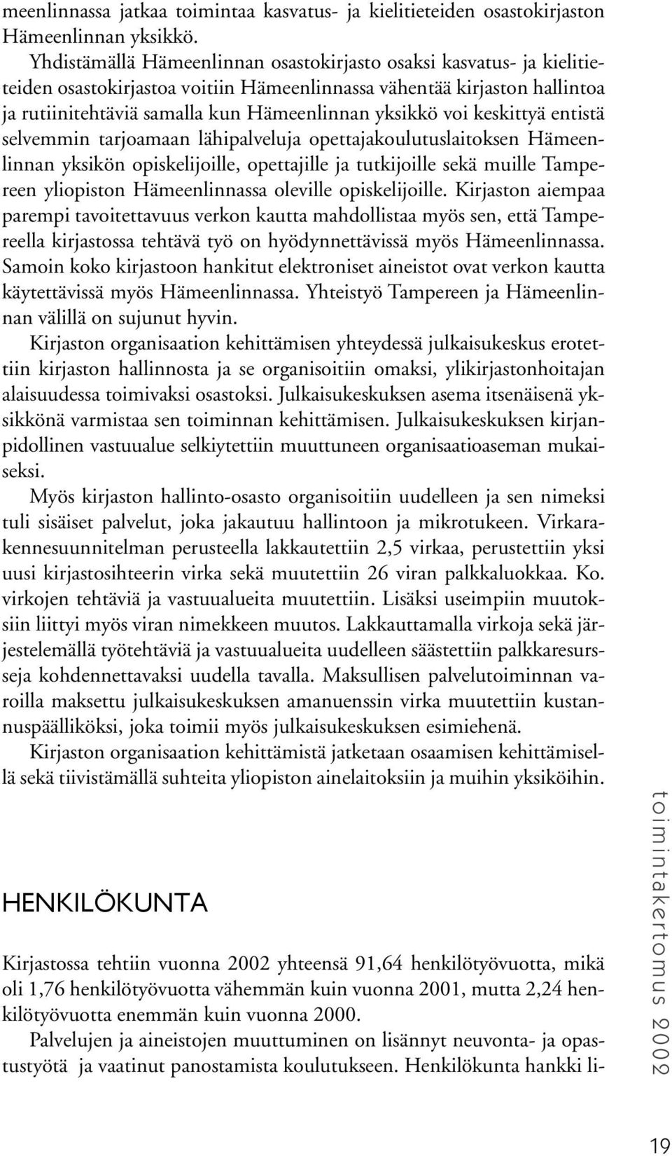 keskittyä entistä selvemmin tarjoamaan lähipalveluja opettajakoulutuslaitoksen Hämeenlinnan yksikön opiskelijoille, opettajille ja tutkijoille sekä muille Tampereen yliopiston Hämeenlinnassa oleville