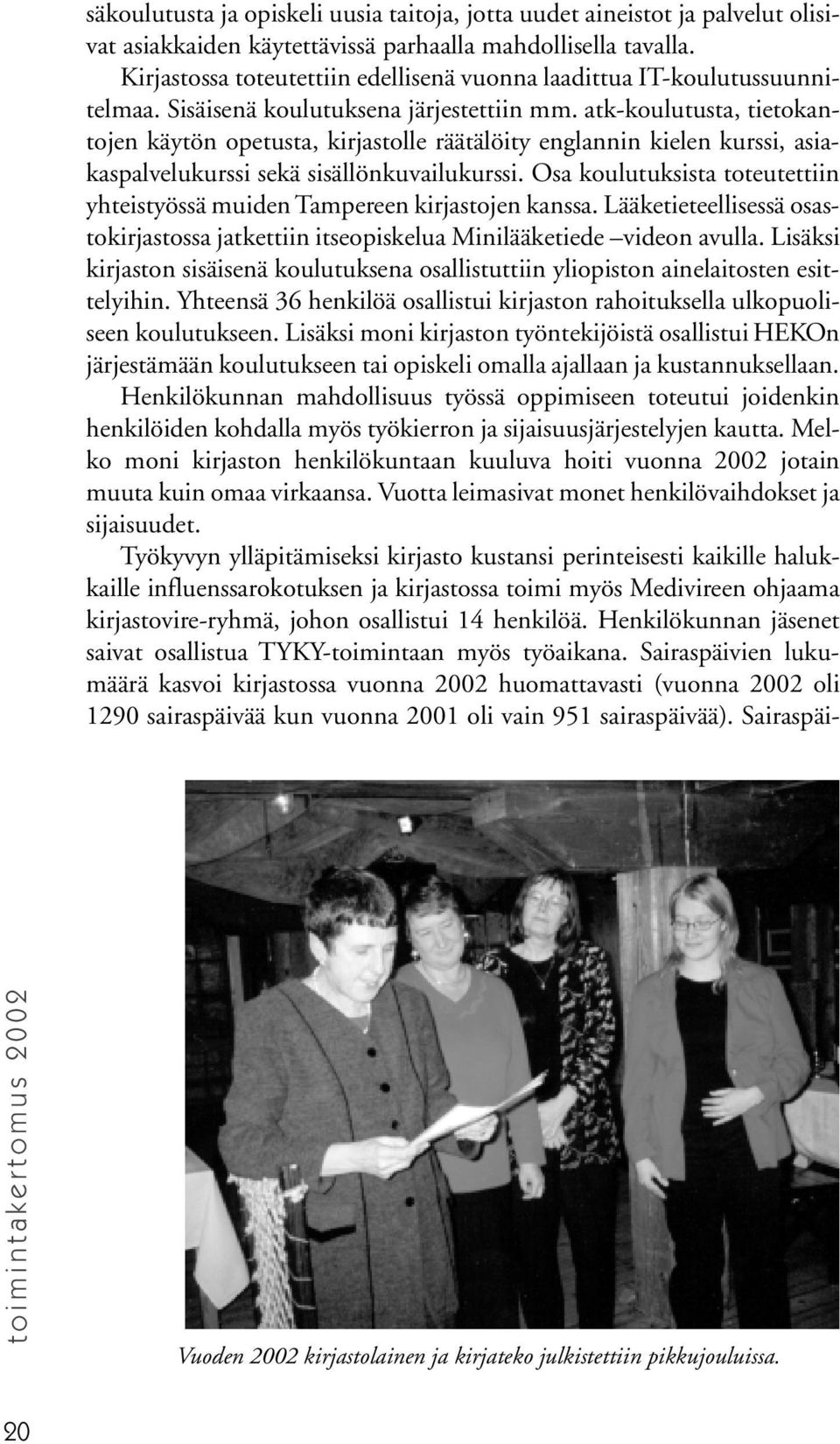 atk-koulutusta, tietokantojen käytön opetusta, kirjastolle räätälöity englannin kielen kurssi, asiakaspalvelukurssi sekä sisällönkuvailukurssi.