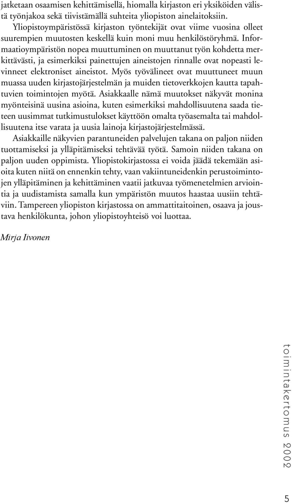 Informaatioympäristön nopea muuttuminen on muuttanut työn kohdetta merkittävästi, ja esimerkiksi painettujen aineistojen rinnalle ovat nopeasti levinneet elektroniset aineistot.