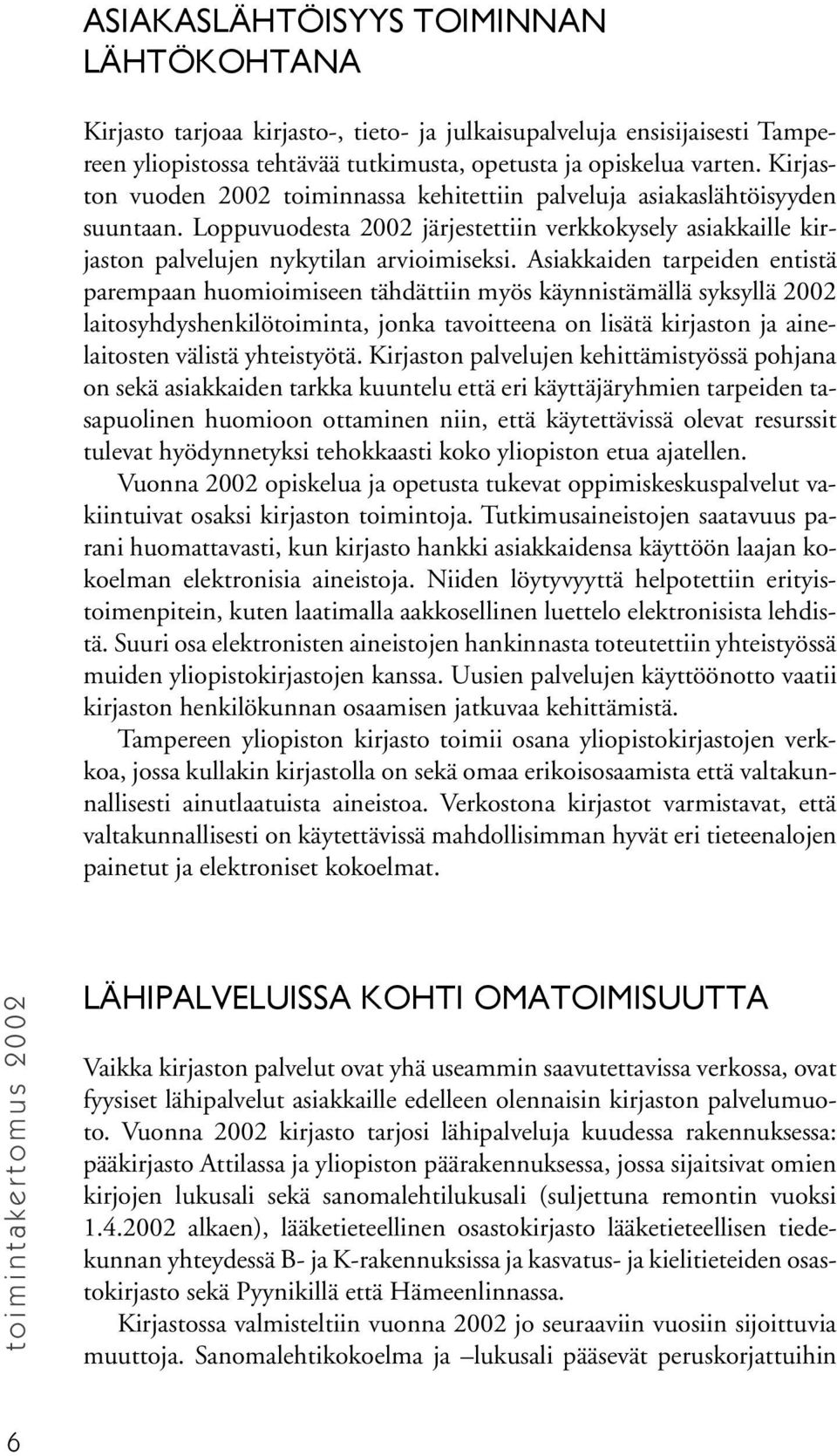 Asiakkaiden tarpeiden entistä parempaan huomioimiseen tähdättiin myös käynnistämällä syksyllä 2002 laitosyhdyshenkilötoiminta, jonka tavoitteena on lisätä kirjaston ja ainelaitosten välistä