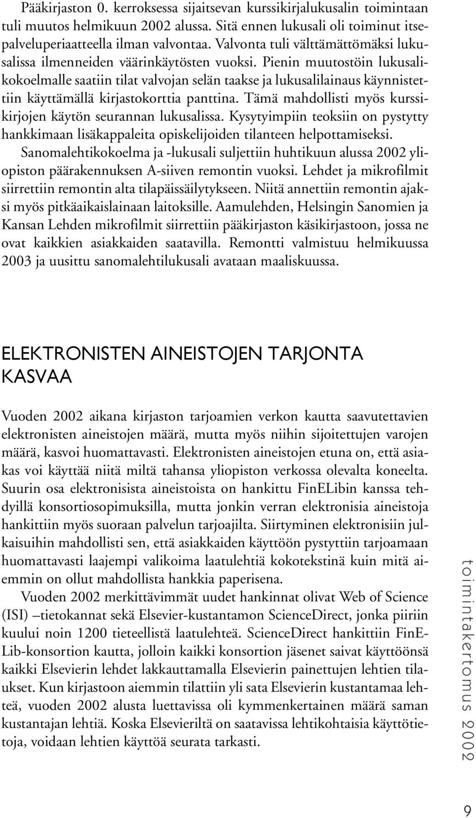 Pienin muutostöin lukusalikokoelmalle saatiin tilat valvojan selän taakse ja lukusalilainaus käynnistettiin käyttämällä kirjastokorttia panttina.