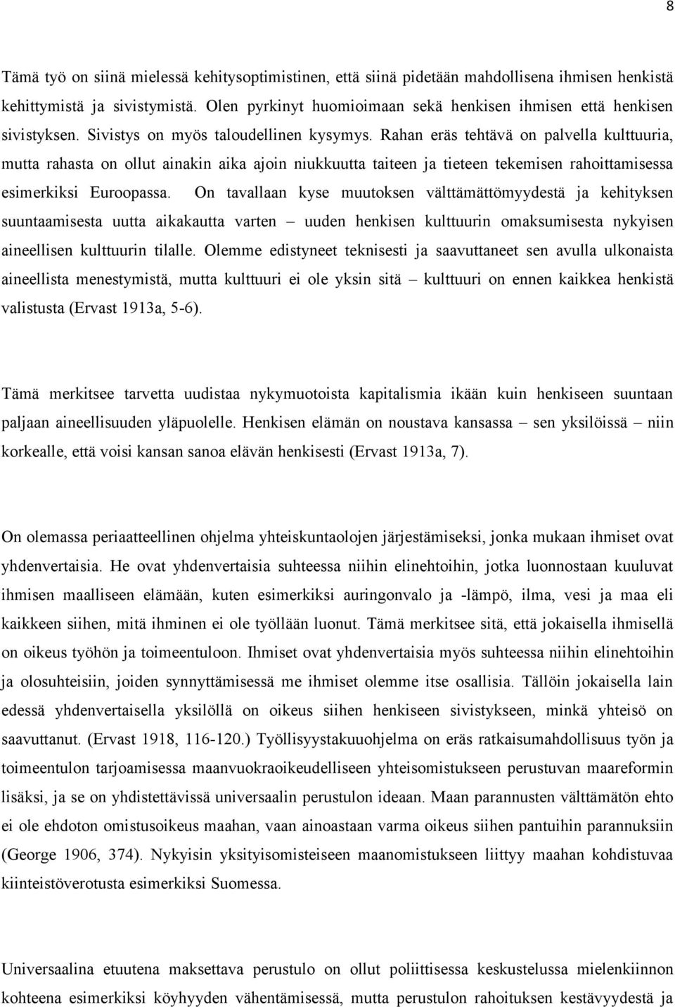 Rahan eräs tehtävä on palvella kulttuuria, mutta rahasta on ollut ainakin aika ajoin niukkuutta taiteen ja tieteen tekemisen rahoittamisessa esimerkiksi Euroopassa.