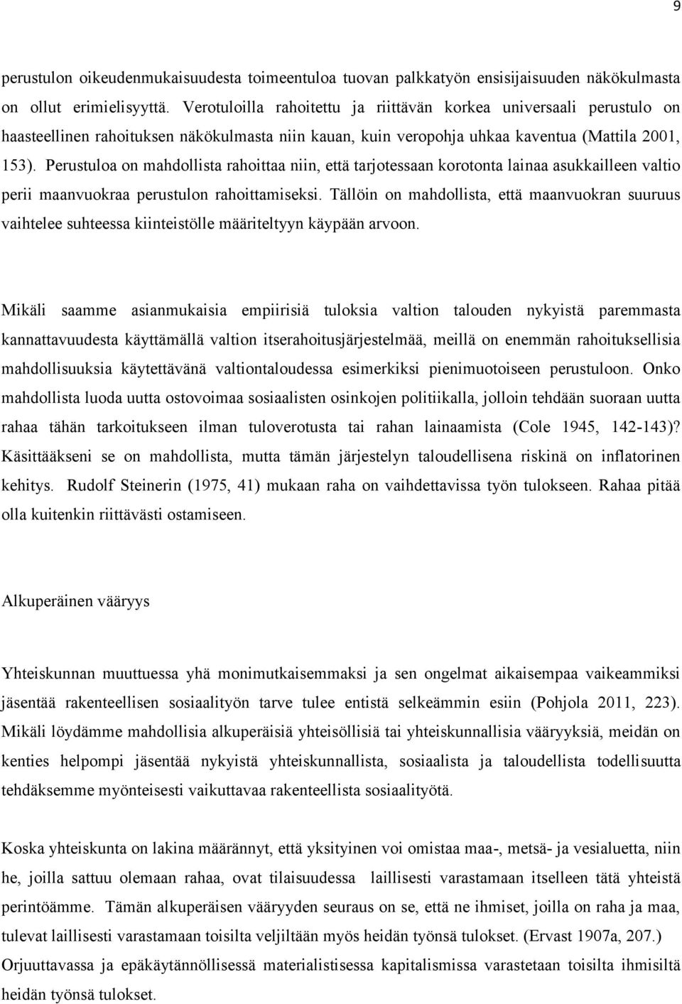 Perustuloa on mahdollista rahoittaa niin, että tarjotessaan korotonta lainaa asukkailleen valtio perii maanvuokraa perustulon rahoittamiseksi.