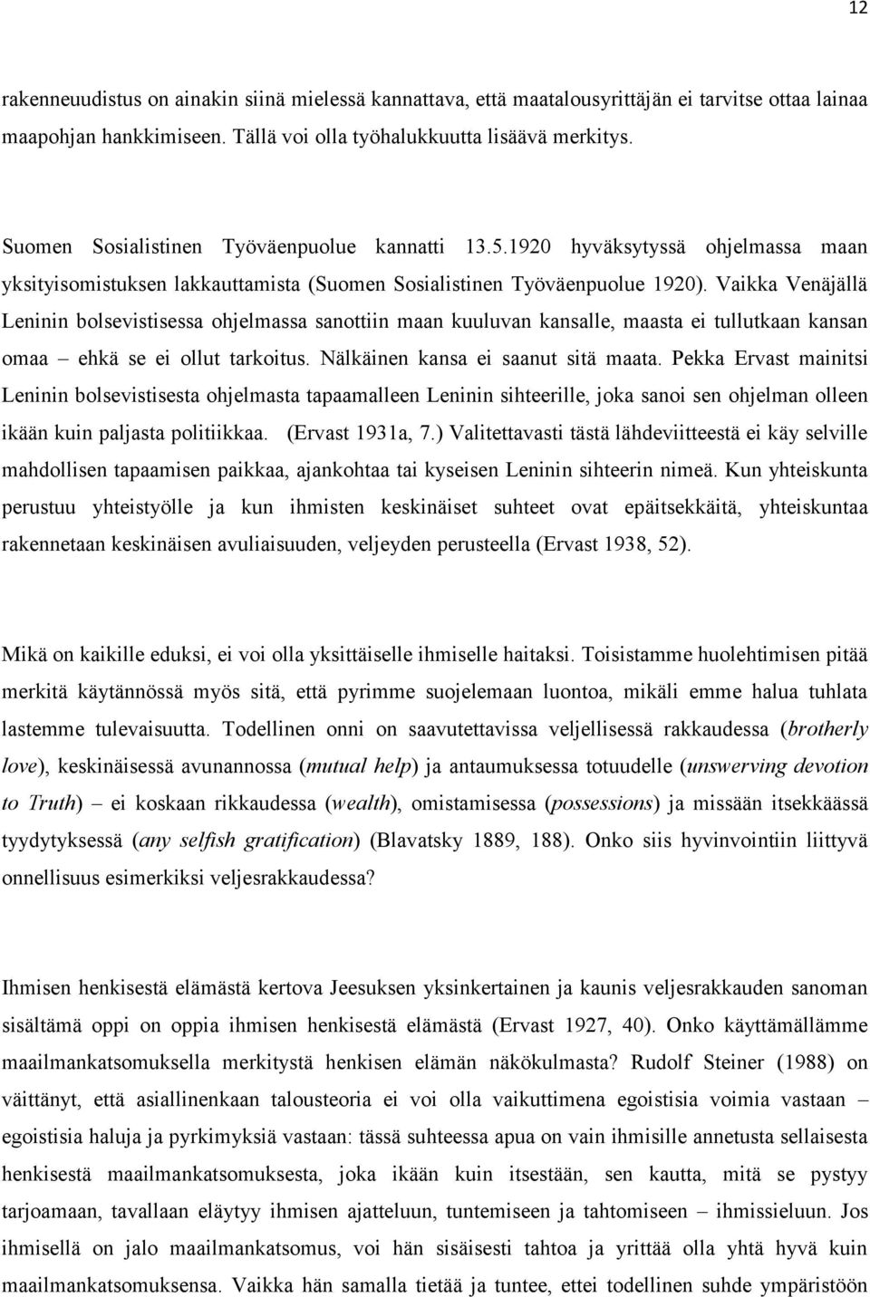 Vaikka Venäjällä Leninin bolsevistisessa ohjelmassa sanottiin maan kuuluvan kansalle, maasta ei tullutkaan kansan omaa ehkä se ei ollut tarkoitus. Nälkäinen kansa ei saanut sitä maata.