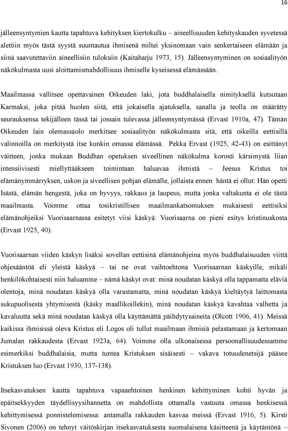 Maailmassa vallitsee opettavainen Oikeuden laki, jota buddhalaisella nimityksellä kutsutaan Karmaksi, joka pitää huolen siitä, että jokaisella ajatuksella, sanalla ja teolla on määrätty seurauksensa