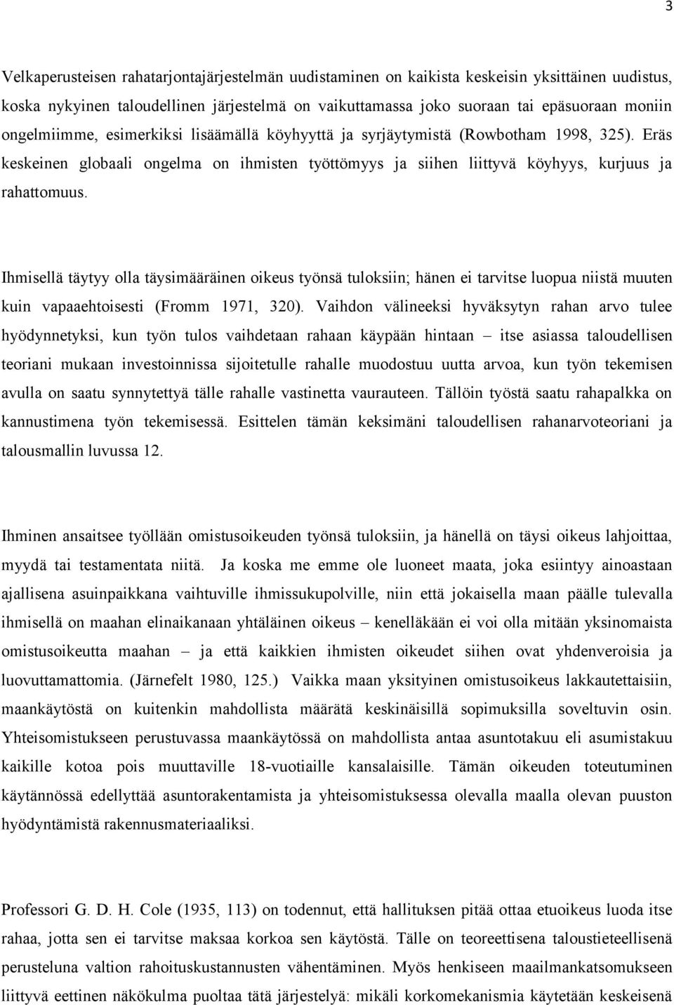 Ihmisellä täytyy olla täysimääräinen oikeus työnsä tuloksiin; hänen ei tarvitse luopua niistä muuten kuin vapaaehtoisesti (Fromm 1971, 320).