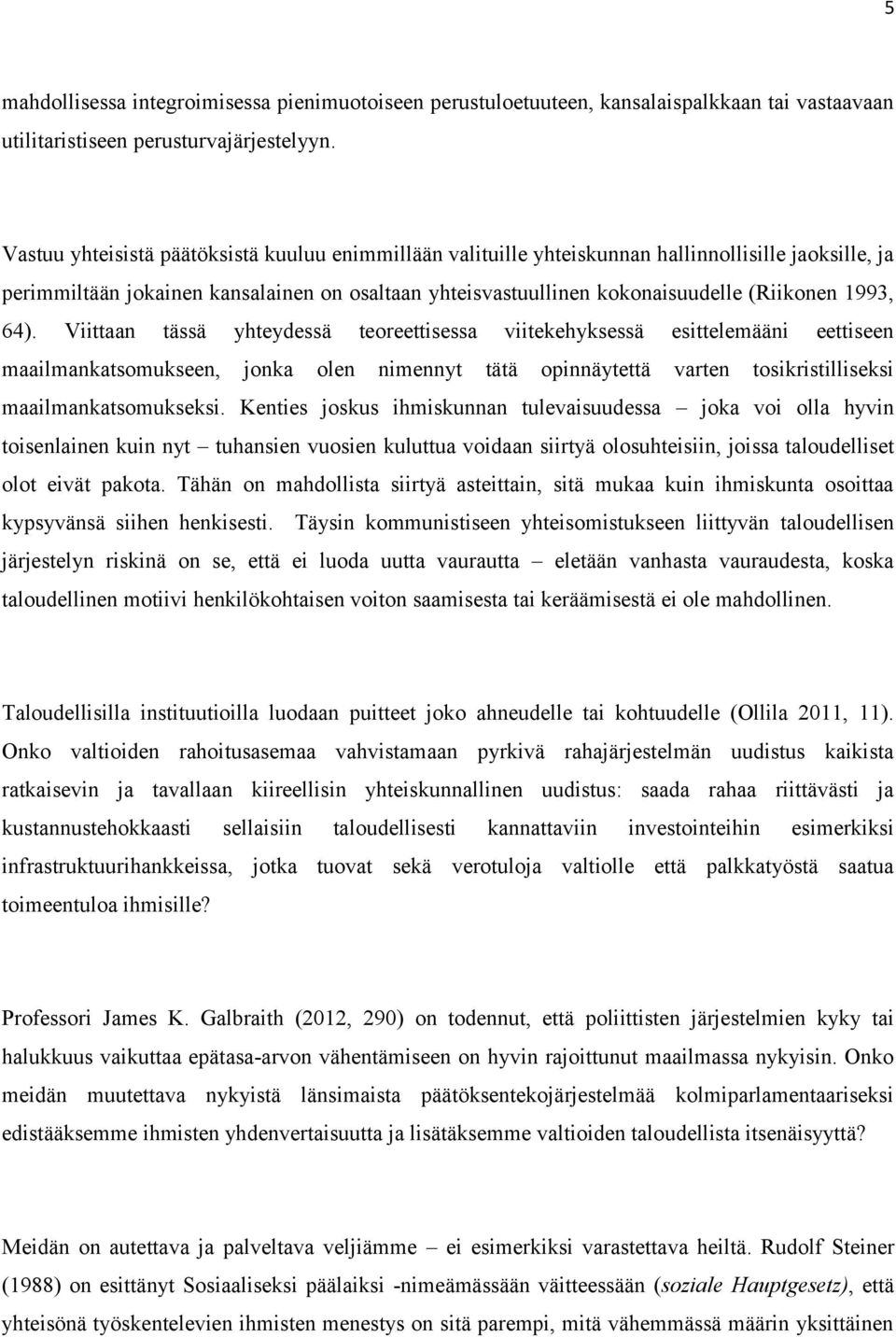 1993, 64). Viittaan tässä yhteydessä teoreettisessa viitekehyksessä esittelemääni eettiseen maailmankatsomukseen, jonka olen nimennyt tätä opinnäytettä varten tosikristilliseksi maailmankatsomukseksi.