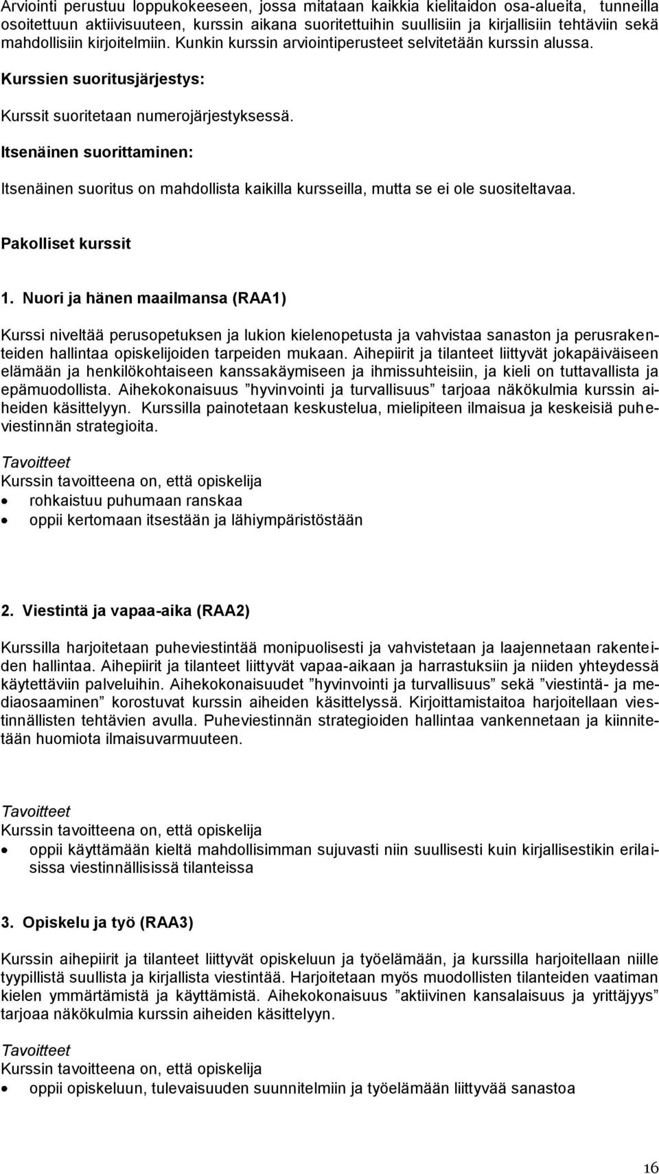 Itsenäinen suorittaminen: Itsenäinen suoritus on mahdollista kaikilla kursseilla, mutta se ei ole suositeltavaa. Pakolliset kurssit 1.