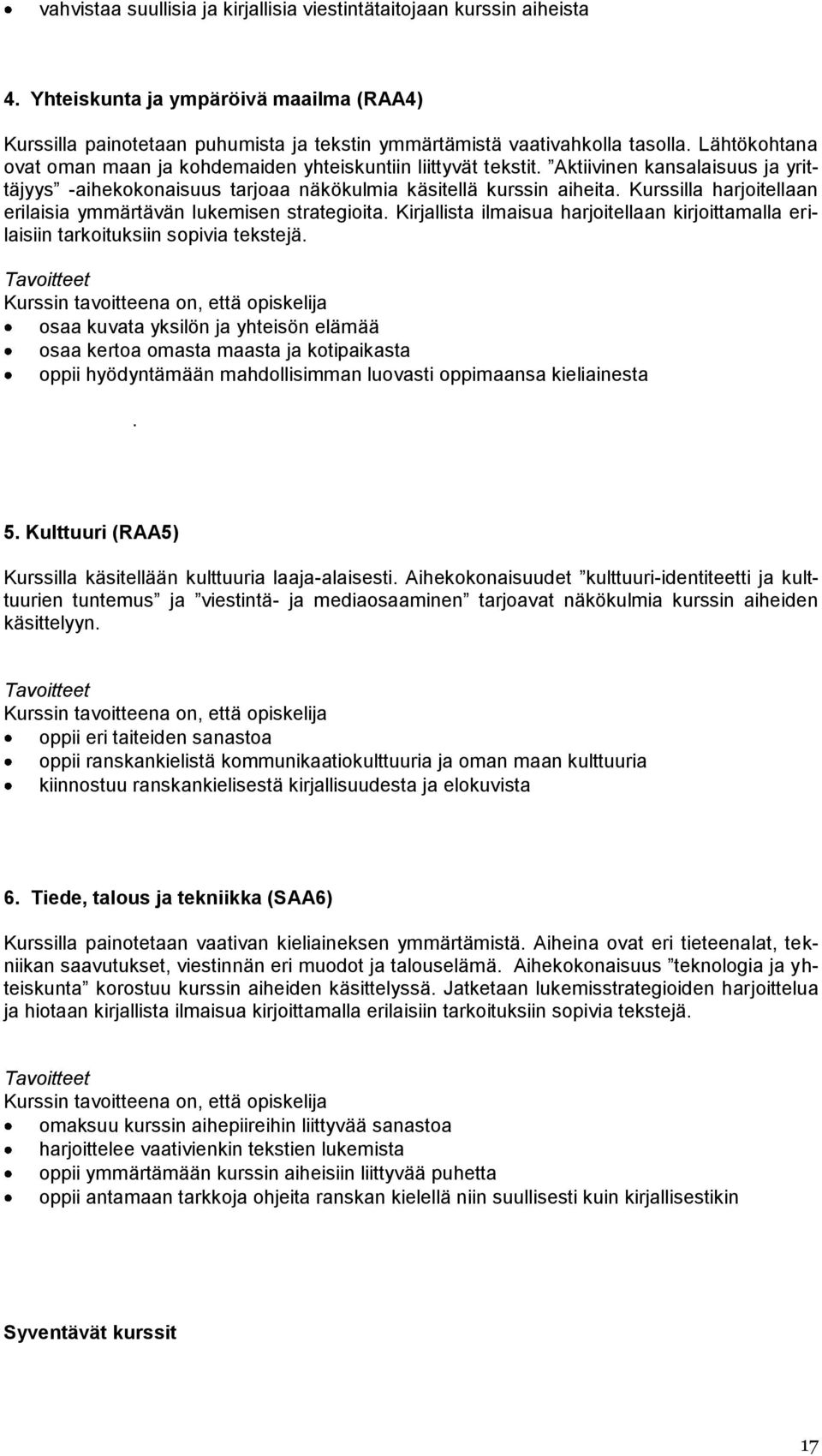 Kurssilla harjoitellaan erilaisia ymmärtävän lukemisen strategioita. Kirjallista ilmaisua harjoitellaan kirjoittamalla erilaisiin tarkoituksiin sopivia tekstejä.