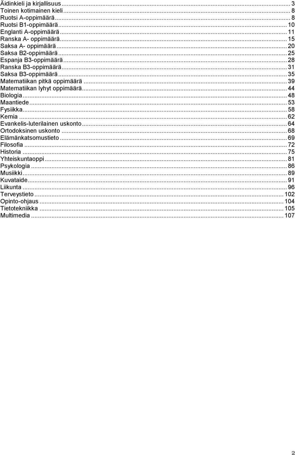 .. 39 Matematiikan lyhyt oppimäärä... 44 Biologia... 48 Maantiede... 53 Fysiikka... 58 Kemia... 62 Evankelis-luterilainen uskonto... 64 Ortodoksinen uskonto.