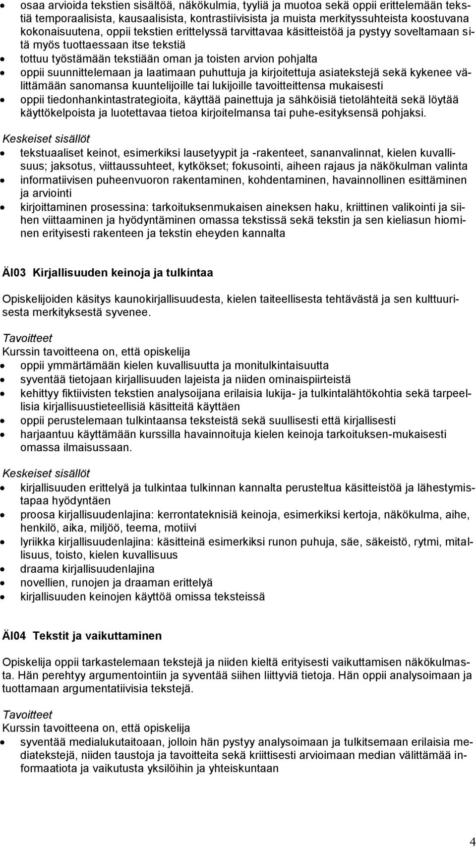 laatimaan puhuttuja ja kirjoitettuja asiatekstejä sekä kykenee välittämään sanomansa kuuntelijoille tai lukijoille tavoitteittensa mukaisesti oppii tiedonhankintastrategioita, käyttää painettuja ja