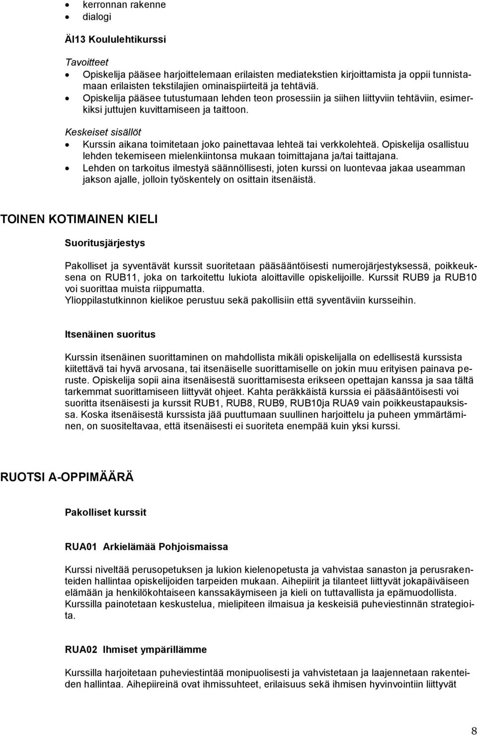 Kurssin aikana toimitetaan joko painettavaa lehteä tai verkkolehteä. Opiskelija osallistuu lehden tekemiseen mielenkiintonsa mukaan toimittajana ja/tai taittajana.