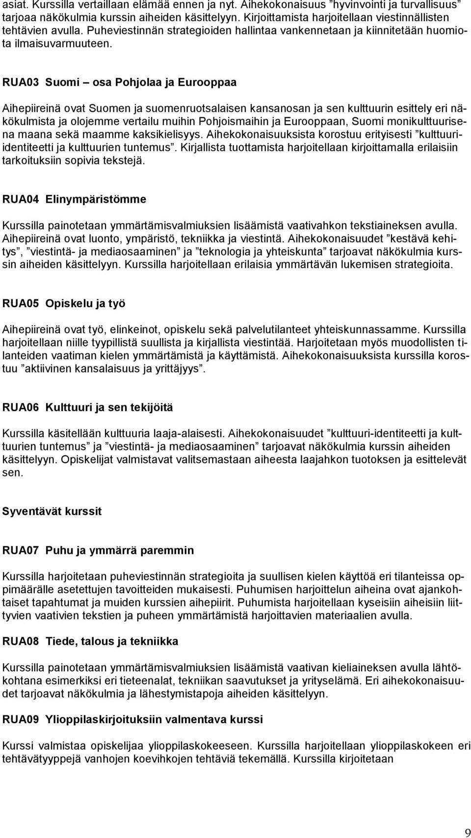 RUA03 Suomi osa Pohjolaa ja Eurooppaa Aihepiireinä ovat Suomen ja suomenruotsalaisen kansanosan ja sen kulttuurin esittely eri näkökulmista ja olojemme vertailu muihin Pohjoismaihin ja Eurooppaan,