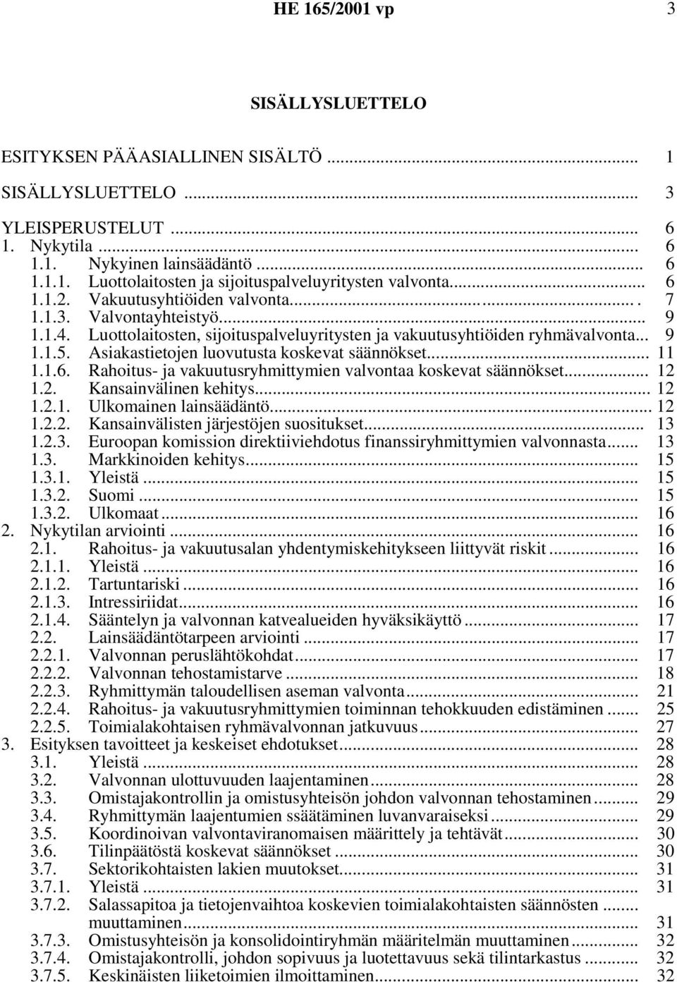 .. 11 Rahoitus- ja vakuutusryhmittymien valvontaa koskevat säännökset... 12 1.2. Kansainvälinen kehitys... 12 1.2.1. 1.2.2. Ulkomainen lainsäädäntö... 12 Kansainvälisten järjestöjen suositukset... 13 1.