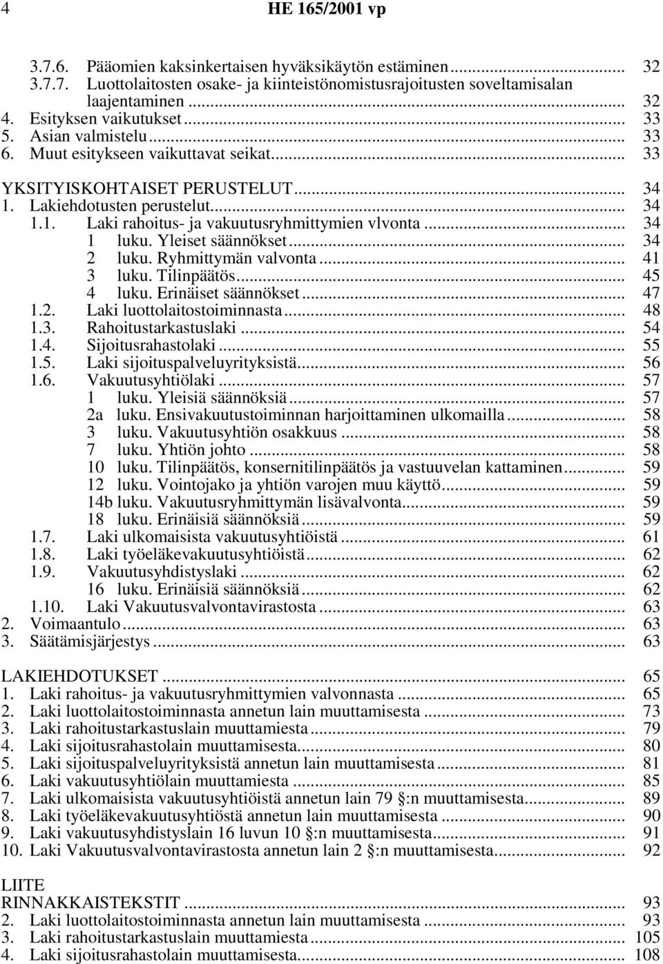 Yleiset säännökset... luku. Ryhmittymän valvonta... 34 41 3 luku. Tilinpäätös... 45 1.2. 4 luku. Erinäiset säännökset... Laki luottolaitostoiminnasta... 47 48 1.3. Rahoitustarkastuslaki... 54 1.4. 1.5. Sijoitusrahastolaki.