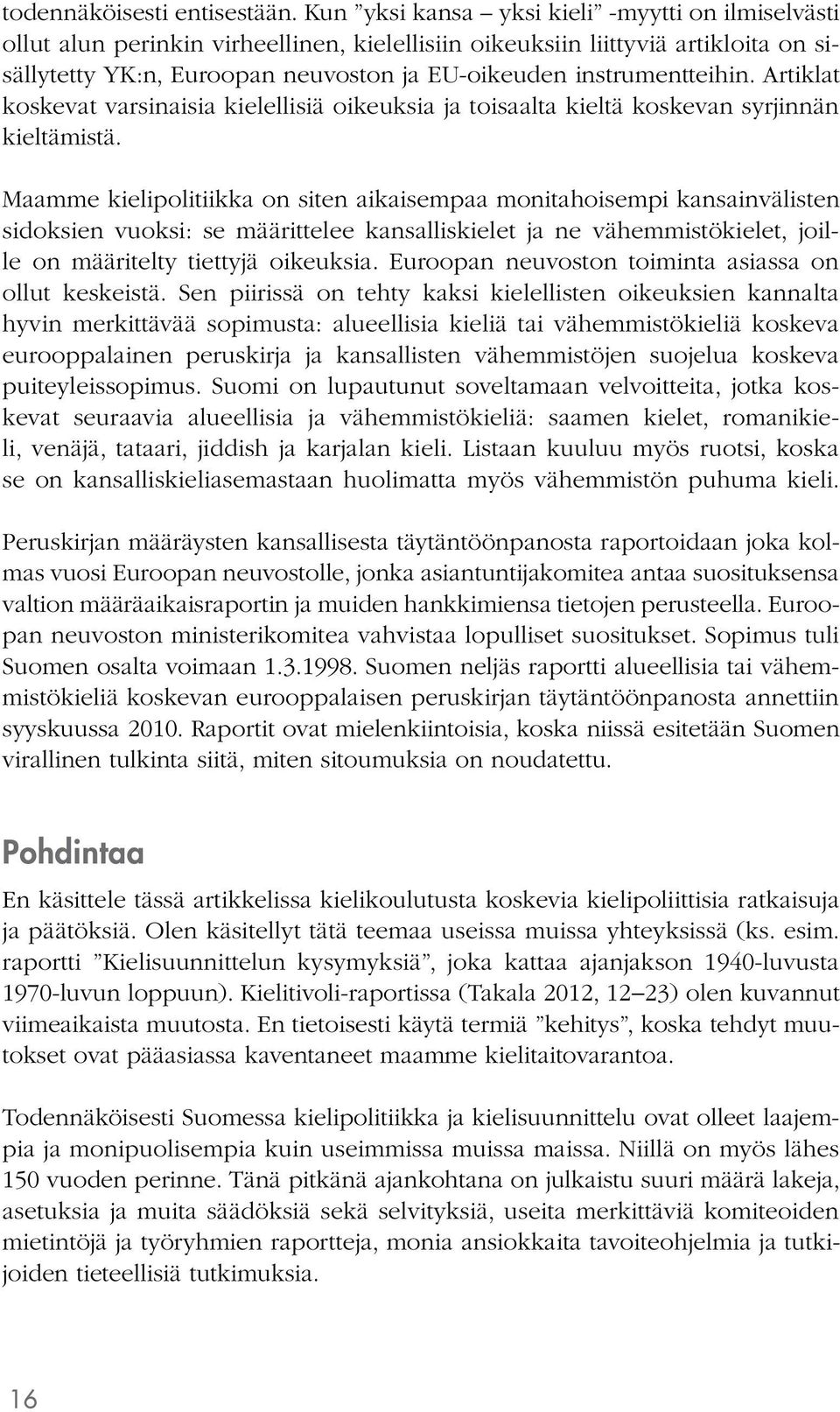 instrumentteihin. Artiklat koskevat varsinaisia kielellisiä oikeuksia ja toisaalta kieltä koskevan syrjinnän kieltämistä.