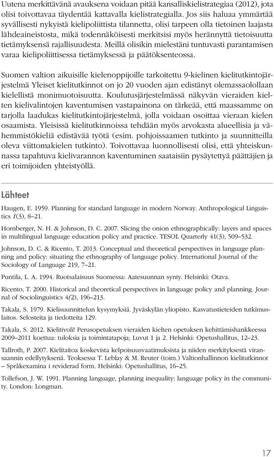 tietämyksensä rajallisuudesta. Meillä olisikin mielestäni tuntuvasti parantamisen varaa kielipoliittisessa tietämyksessä ja päätöksenteossa.