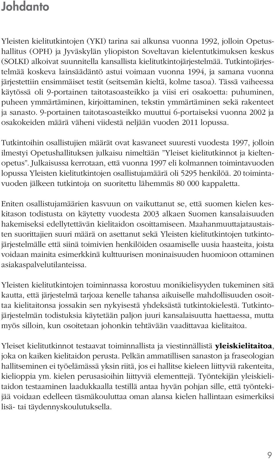 Tässä vaiheessa käytössä oli 9-portainen taitotasoasteikko ja viisi eri osakoetta: puhuminen, puheen ymmärtäminen, kirjoittaminen, tekstin ymmärtäminen sekä rakenteet ja sanasto.