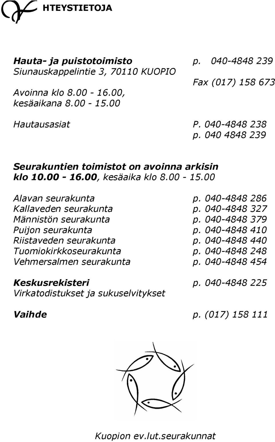 040-4848 286 Kallaveden seurakunta p. 040-4848 327 Männistön seurakunta p. 040-4848 379 Puijon seurakunta p. 040-4848 410 Riistaveden seurakunta p.