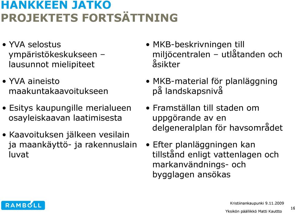MKB-beskrivningen till miljöcentralen utlåtanden och åsikter MKB-material för planläggning på landskapsnivå Framställan till staden om