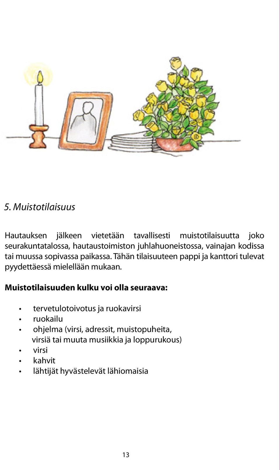 Tähän tilaisuuteen pappi ja kanttori tulevat pyydettäessä mielellään mukaan.