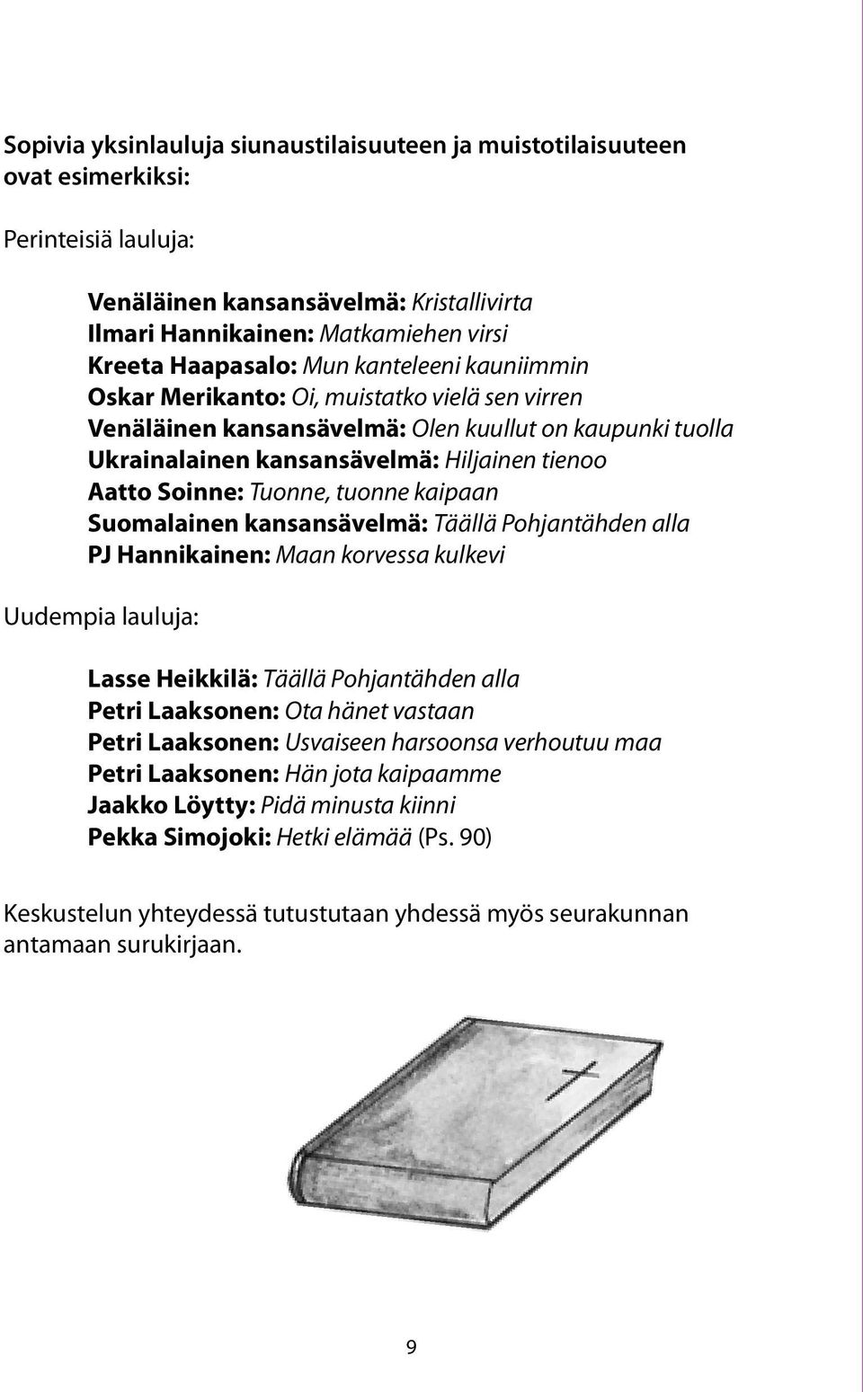 tuonne kaipaan Suomalainen kansansävelmä: Täällä Pohjantähden alla PJ Hannikainen: Maan korvessa kulkevi Uudempia lauluja: Lasse Heikkilä: Täällä Pohjantähden alla Petri Laaksonen: Ota hänet vastaan