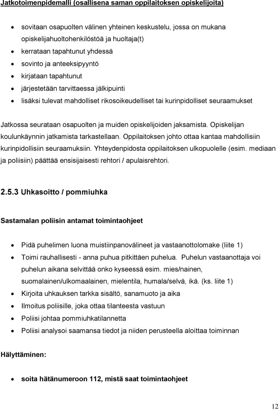 osapuolten ja muiden opiskelijoiden jaksamista. Opiskelijan koulunkäynnin jatkamista tarkastellaan. Oppilaitoksen johto ottaa kantaa mahdollisiin kurinpidollisiin seuraamuksiin.