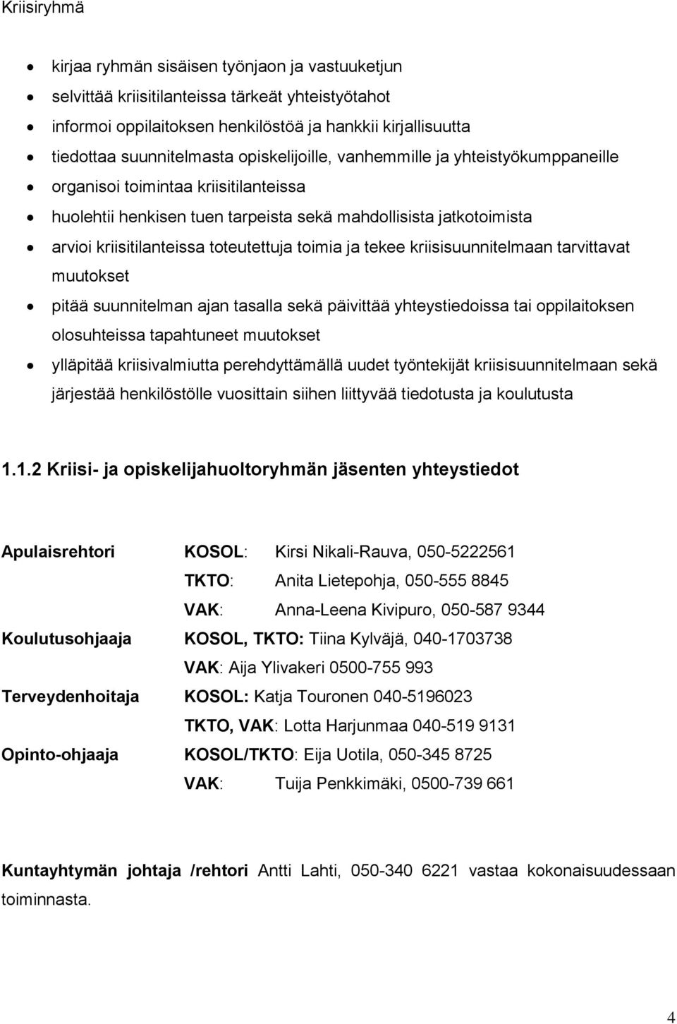 toimia ja tekee kriisisuunnitelmaan tarvittavat muutokset pitää suunnitelman ajan tasalla sekä päivittää yhteystiedoissa tai oppilaitoksen olosuhteissa tapahtuneet muutokset ylläpitää kriisivalmiutta