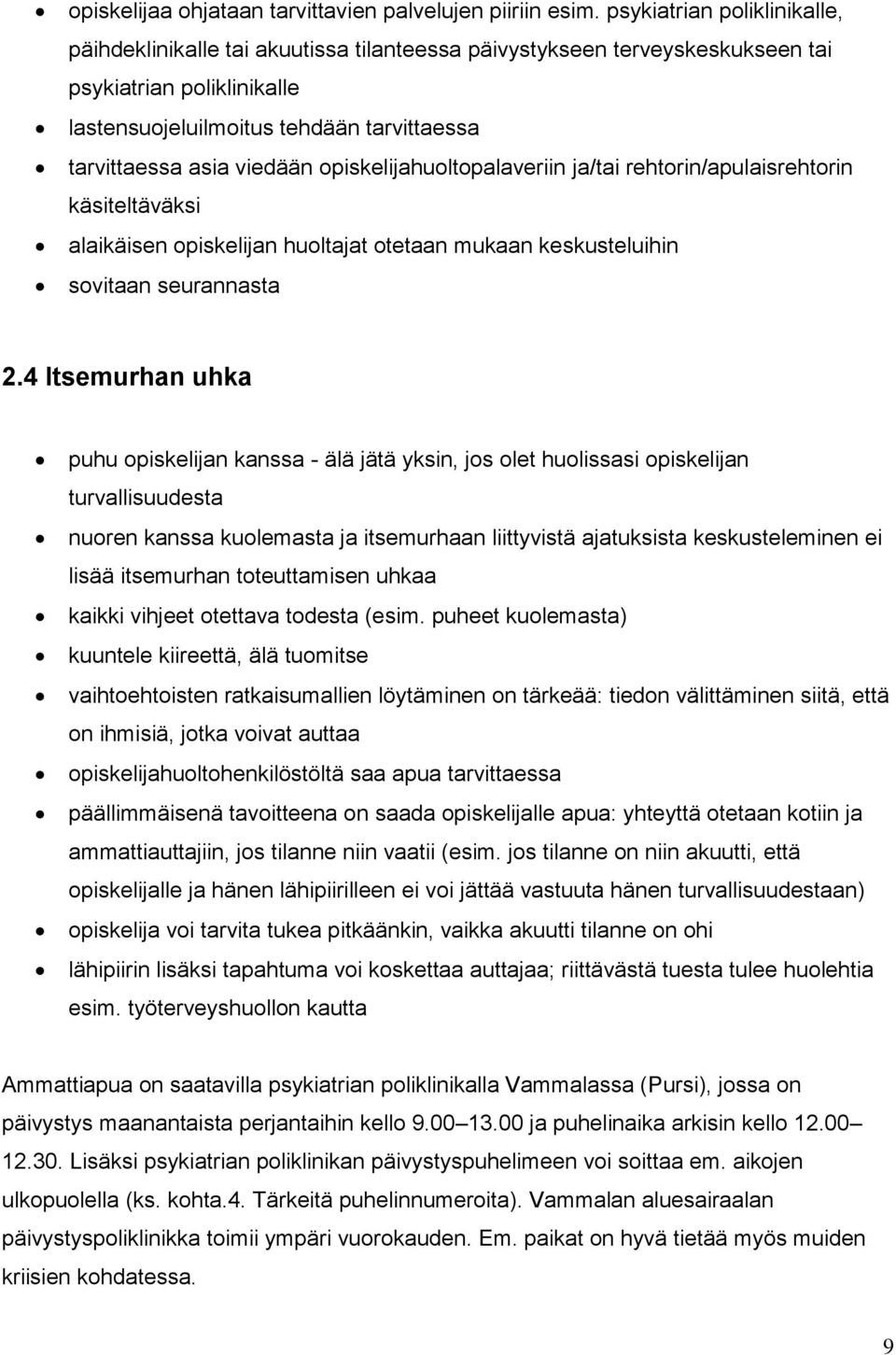 viedään opiskelijahuoltopalaveriin ja/tai rehtorin/apulaisrehtorin käsiteltäväksi alaikäisen opiskelijan huoltajat otetaan mukaan keskusteluihin sovitaan seurannasta 2.