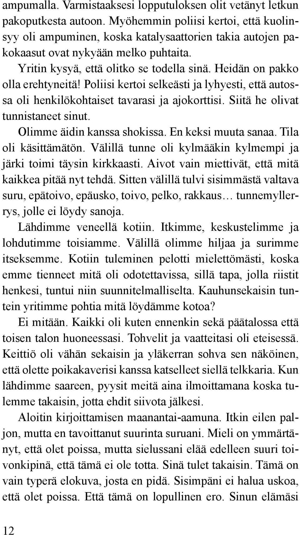 Heidän on pakko olla erehtyneitä! Poliisi kertoi selkeästi ja lyhyesti, että autossa oli henkilökohtaiset tavarasi ja ajokorttisi. Siitä he olivat tunnistaneet sinut. Olimme äidin kanssa shokissa.