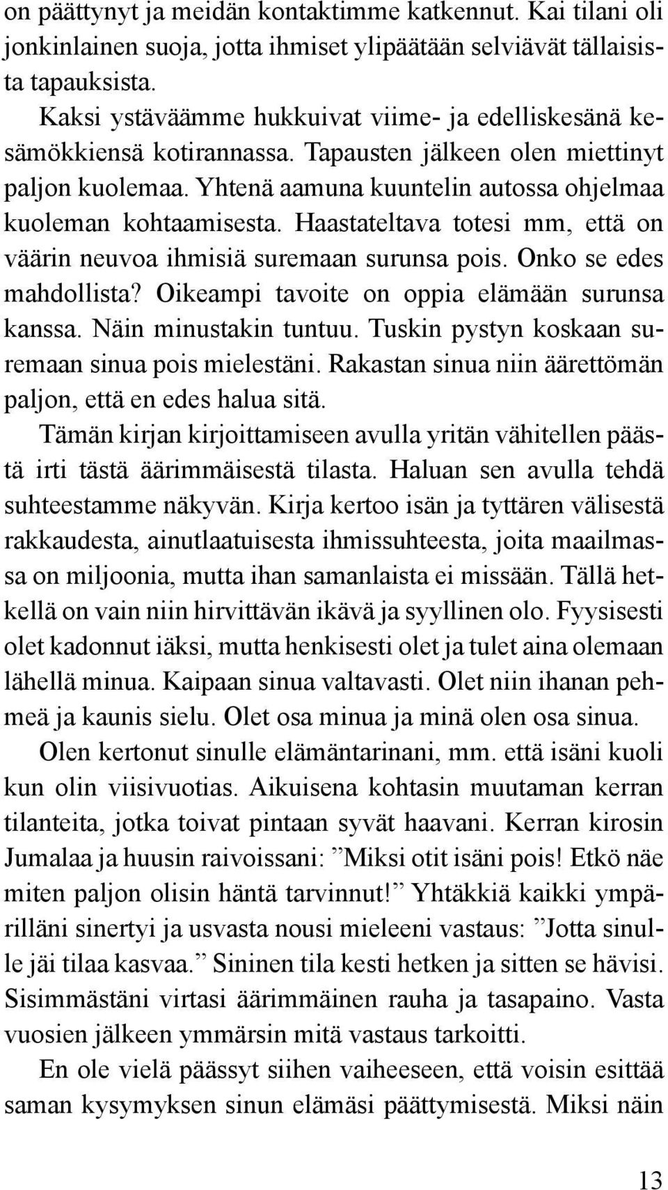 Haastateltava totesi mm, että on väärin neuvoa ihmisiä suremaan surunsa pois. Onko se edes mahdollista? Oikeampi tavoite on oppia elämään surunsa kanssa. Näin minustakin tuntuu.